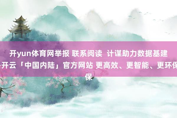 开yun体育网举报 联系阅读  计谋助力数据基建-开云「中国内陆」官方网站 更高效、更智能、更环保