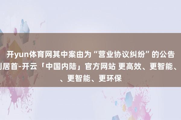 开yun体育网其中案由为“营业协议纠纷”的公告以22则居首-开云「中国内陆」官方网站 更高效、更智能、更环保