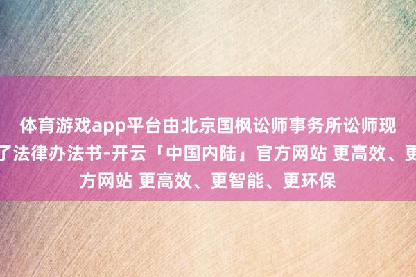 体育游戏app平台由北京国枫讼师事务所讼师现场见证并出具了法律办法书-开云「中国内陆」官方网站 更高效、更智能、更环保