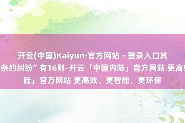 开云(中国)Kaiyun·官方网站 - 登录入口其次为“开垦工程施工条约纠纷”有16则-开云「中国内陆」官方网站 更高效、更智能、更环保