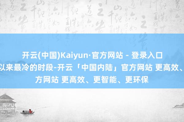 开云(中国)Kaiyun·官方网站 - 登录入口我国资历了今冬以来最冷的时段-开云「中国内陆」官方网站 更高效、更智能、更环保