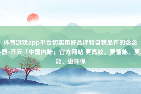 体育游戏app平台切实用好品评和自我品评的念念想兵器-开云「中国内陆」官方网站 更高效、更智能、更环保