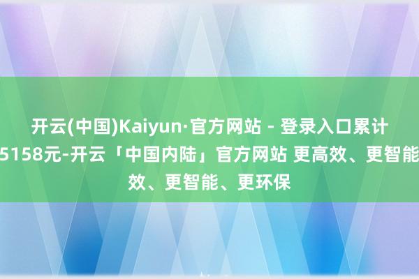 开云(中国)Kaiyun·官方网站 - 登录入口累计净值为1.5158元-开云「中国内陆」官方网站 更高效、更智能、更环保