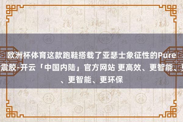 欧洲杯体育这款跑鞋搭载了亚瑟士象征性的PureGEL缓震胶-开云「中国内陆」官方网站 更高效、更智能、更环保