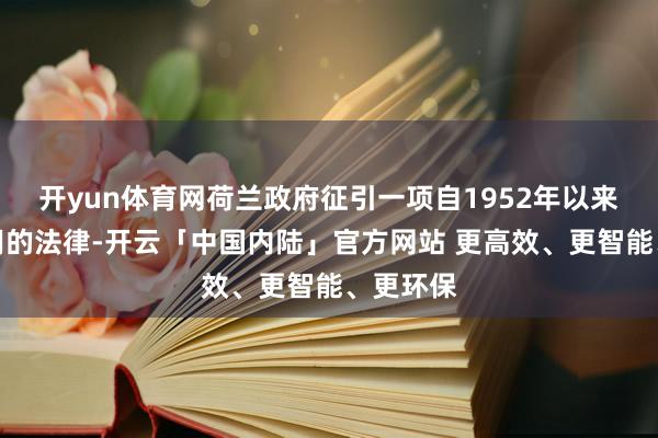开yun体育网荷兰政府征引一项自1952年以来从未启用的法律-开云「中国内陆」官方网站 更高效、更智能、更环保